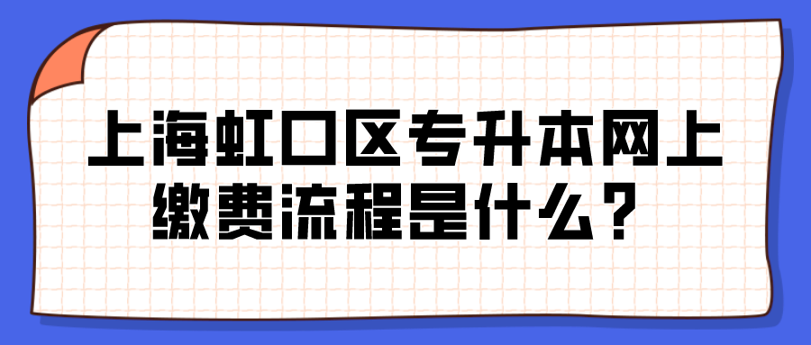 上海虹口區(qū)專升本網上繳費流程是什么？.png