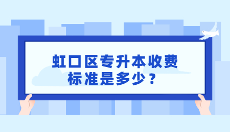 虹口區(qū)專升本收費標準是多少？.jpg