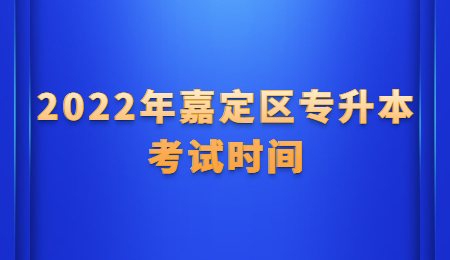 2022年嘉定區(qū)專升本考試時間