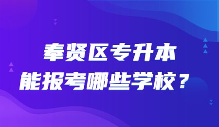 奉賢區(qū)專升本能報考哪些學(xué)校？