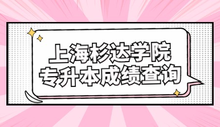 上海杉達(dá)學(xué)院專升本成績(jī)查詢